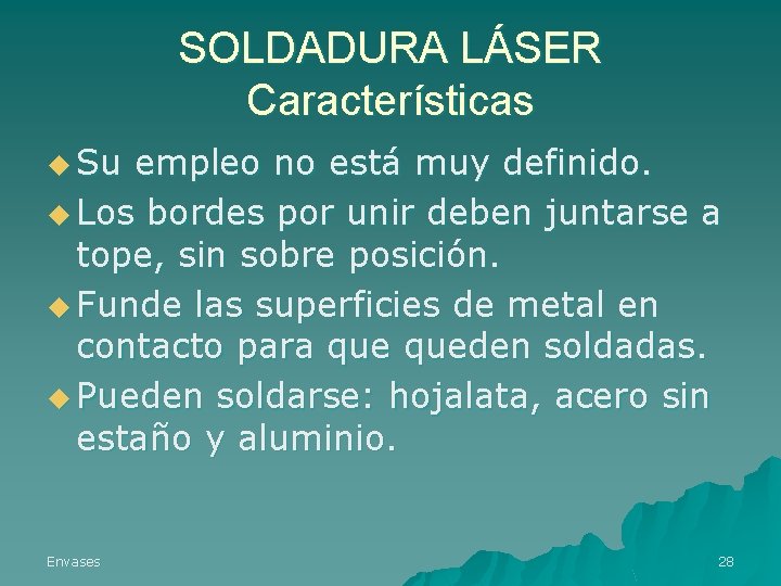 SOLDADURA LÁSER Características u Su empleo no está muy definido. u Los bordes por