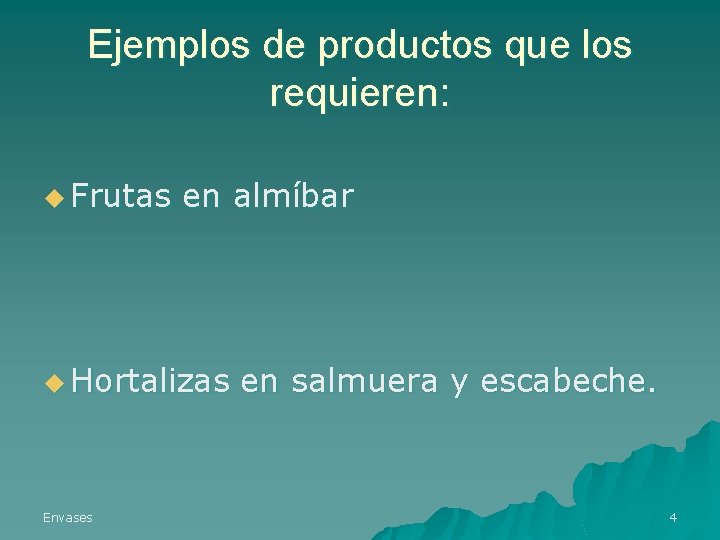 Ejemplos de productos que los requieren: u Frutas en almíbar u Hortalizas Envases en