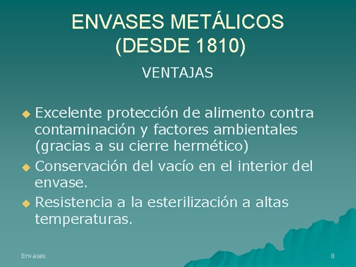 ENVASES METÁLICOS (DESDE 1810) VENTAJAS Excelente protección de alimento contra contaminación y factores ambientales