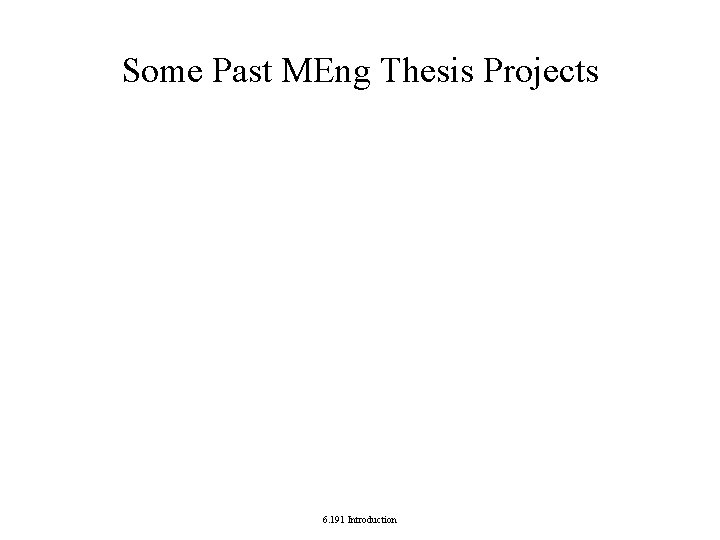 Some Past MEng Thesis Projects 6. 191 Introduction Some Past MEng Thesis Projects 6. 191 Introduction