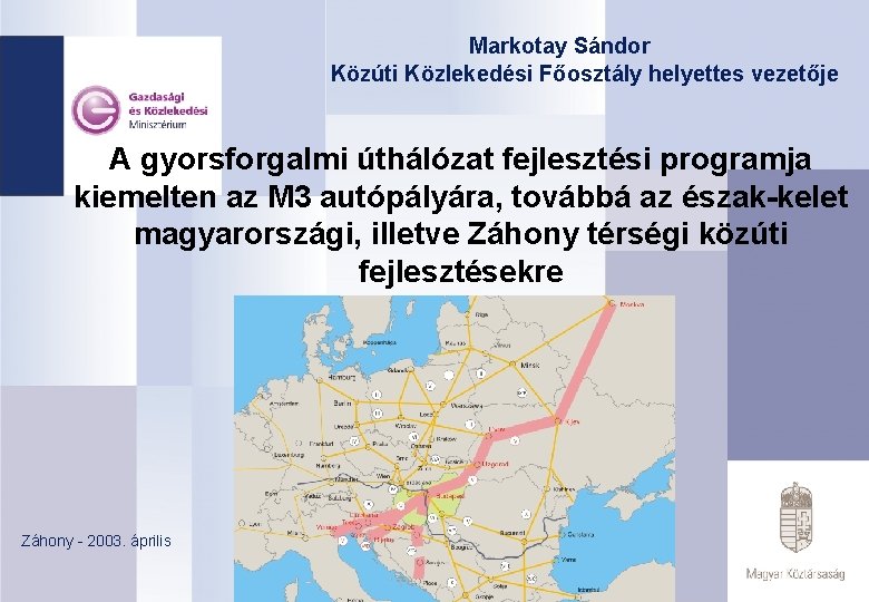 Markotay Sándor Közúti Közlekedési Főosztály helyettes vezetője A gyorsforgalmi úthálózat fejlesztési programja kiemelten az