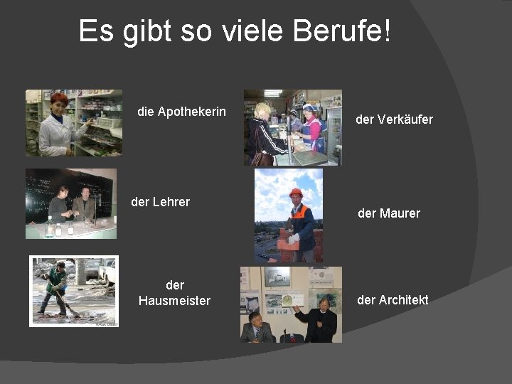 Es gibt so viele Berufe! die Apothekerin der Lehrer der Hausmeister der Verkäufer der