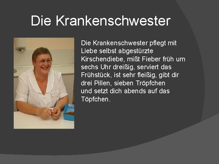 Die Krankenschwester pflegt mit Liebe selbst abgestürzte Kirschendiebe, mißt Fieber früh um sechs Uhr