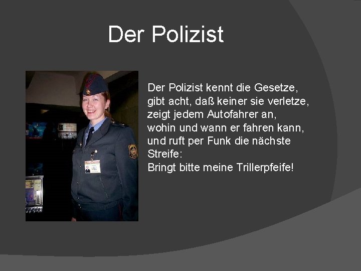 Der Polizist kennt die Gesetze, gibt acht, daß keiner sie verletze, zeigt jedem Autofahrer