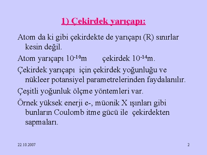 1) Çekirdek yarıçapı: Atom da ki gibi çekirdekte de yarıçapı (R) sınırlar kesin değil.