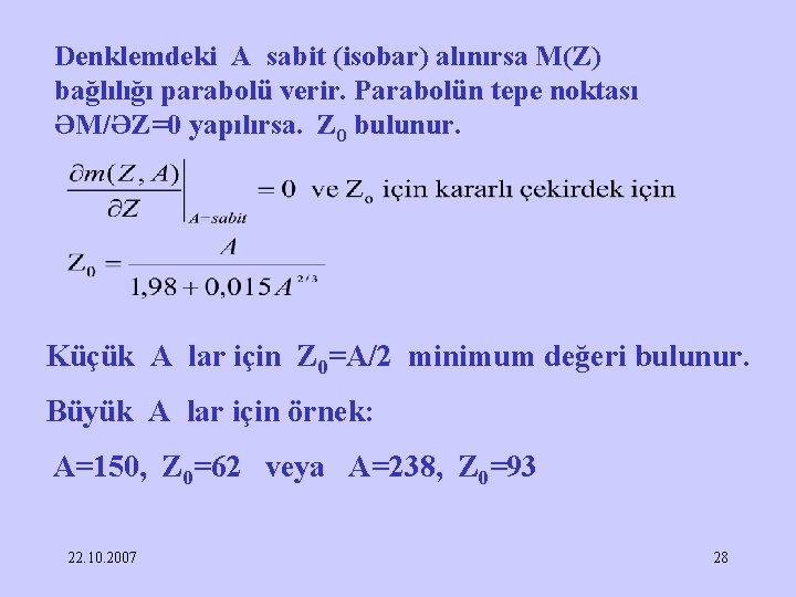 Denklemdeki A sabit (isobar) alınırsa M(Z) bağlılığı parabolü verir. Parabolün tepe noktası ƏM/ƏZ=0 yapılırsa.