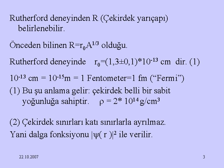 Rutherford deneyinden R (Çekirdek yarıçapı) belirlenebilir. Önceden bilinen R=r 0 A 1/3 olduğu. Rutherford