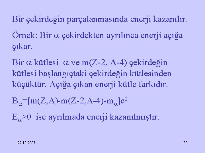 Bir çekirdeğin parçalanmasında enerji kazanılır. Örnek: Bir çekirdekten ayrılınca enerji açığa çıkar. Bir kütlesi