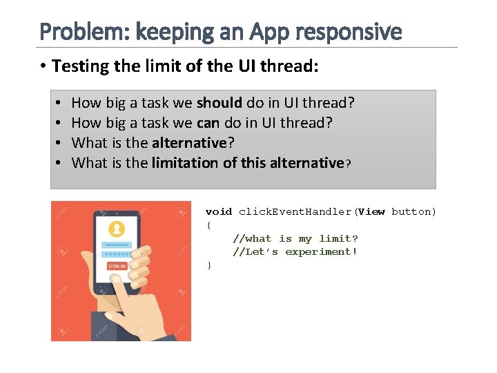 Problem: keeping an App responsive • Testing the limit of the UI thread: •