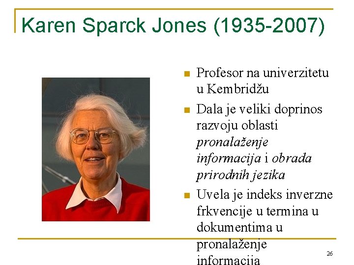 Karen Sparck Jones (1935 -2007) n n n Profesor na univerzitetu u Kembridžu Dala