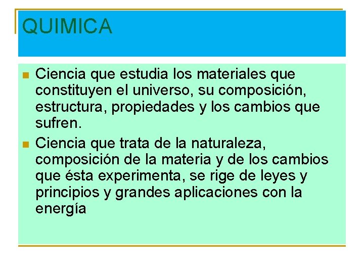 QUIMICA n n Ciencia que estudia los materiales que constituyen el universo, su composición,