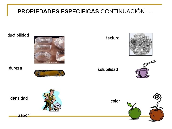 PROPIEDADES ESPECIFICAS CONTINUACIÓN…. ductibilidad dureza densidad Sabor textura solubilidad color 