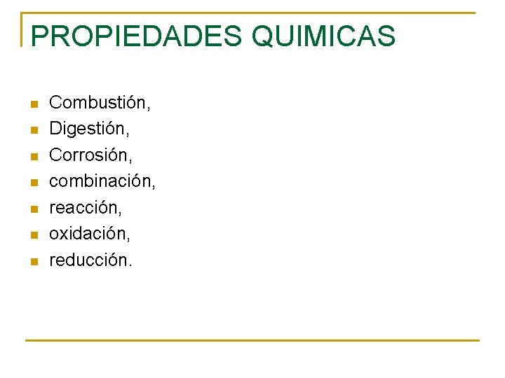 PROPIEDADES QUIMICAS n n n n Combustión, Digestión, Corrosión, combinación, reacción, oxidación, reducción. 