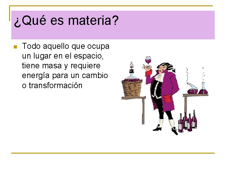 ¿Qué es materia? n Todo aquello que ocupa un lugar en el espacio, tiene