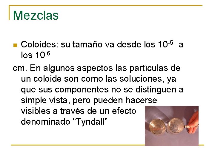Mezclas Coloides: su tamaño va desde los 10 -5 a los 10 -6 cm.
