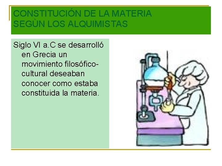 CONSTITUCIÓN DE LA MATERIA SEGÙN LOS ALQUIMISTAS Siglo VI a. C se desarrolló en