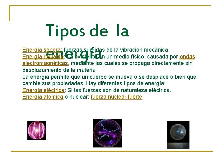 Tipos de la energía Energía sonora: fuerzas surgidas de la vibración mecánica. Energía radiante: