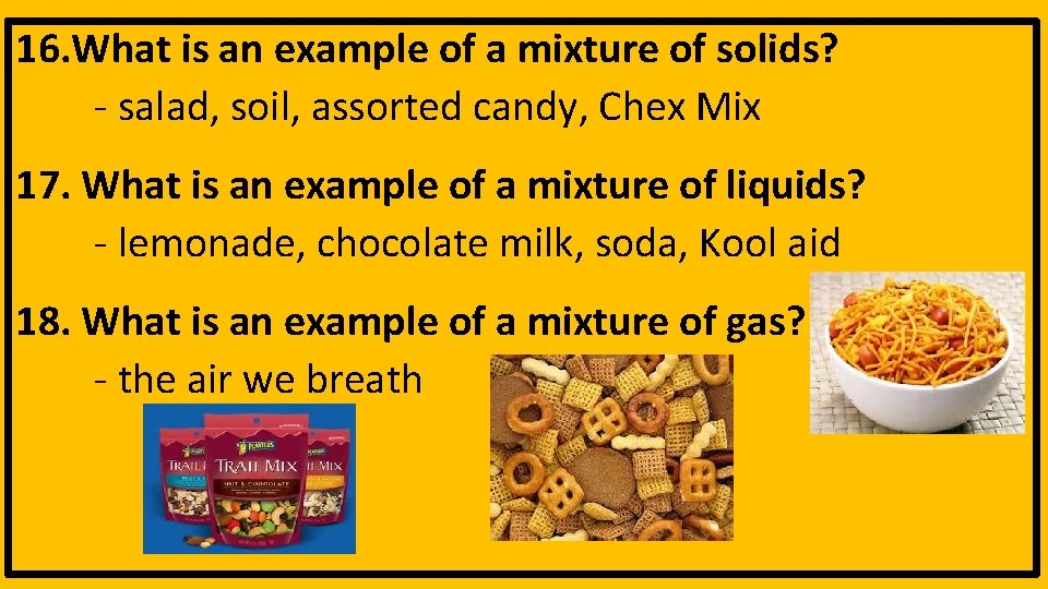 16. What is an example of a mixture of solids? - salad, soil, assorted