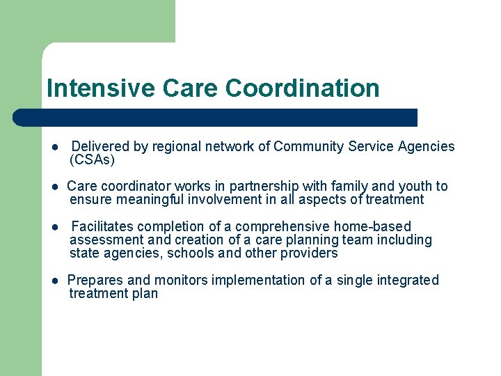 Intensive Care Coordination ● Delivered by regional network of Community Service Agencies (CSAs) ●