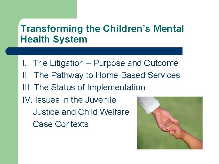 Transforming the Children’s Mental Health System I. The Litigation – Purpose and Outcome II.
