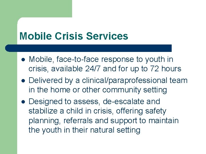 Mobile Crisis Services l l l Mobile, face-to-face response to youth in crisis, available