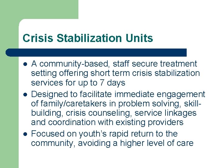 Crisis Stabilization Units l l l A community-based, staff secure treatment setting offering short