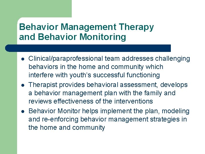 Behavior Management Therapy and Behavior Monitoring l l l Clinical/paraprofessional team addresses challenging behaviors