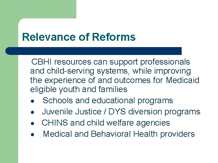 Relevance of Reforms CBHI resources can support professionals and child-serving systems, while improving the