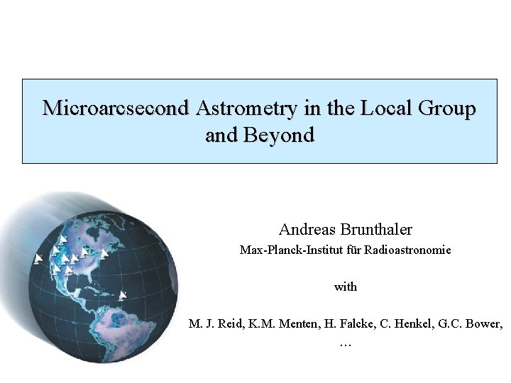 Microarcsecond Astrometry in the Local Group and Beyond Andreas Brunthaler Max-Planck-Institut für Radioastronomie with