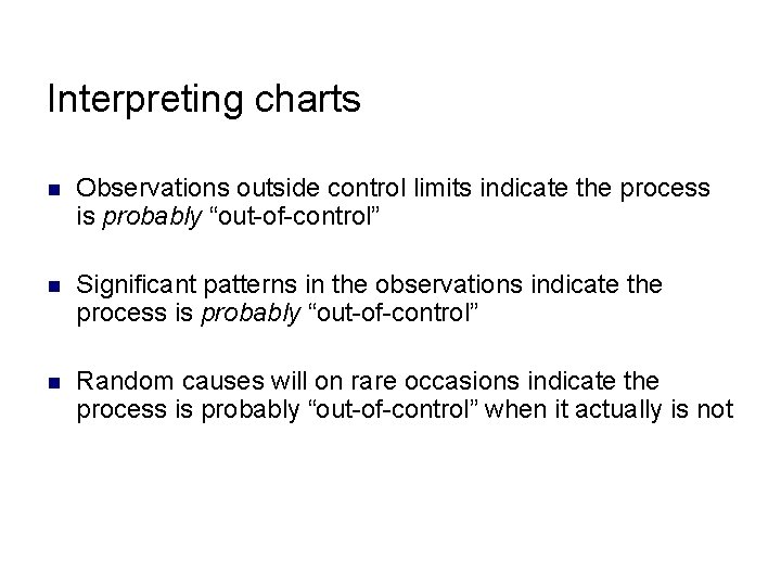 Interpreting charts n Observations outside control limits indicate the process is probably “out-of-control” n