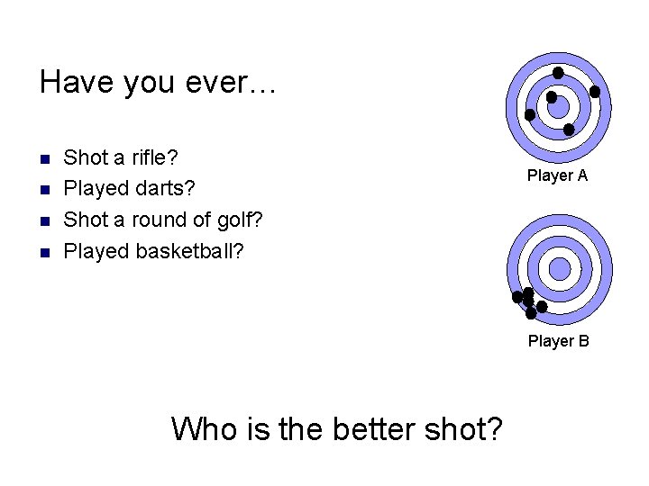 Have you ever… n n Shot a rifle? Played darts? Shot a round of