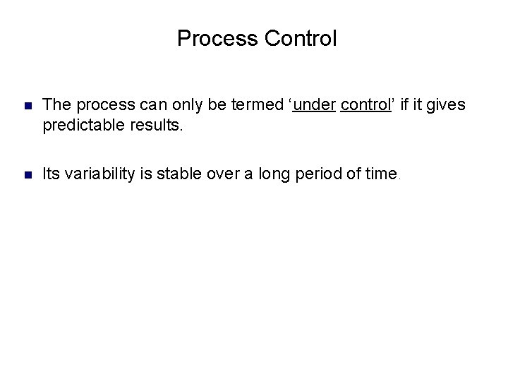 Process Control n The process can only be termed ‘under control’ if it gives