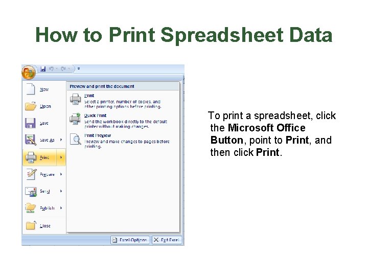 How to Print Spreadsheet Data To print a spreadsheet, click the Microsoft Office Button,