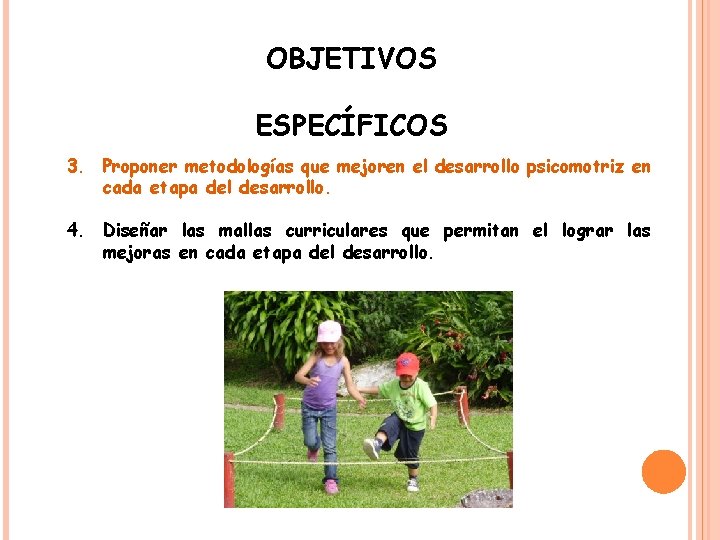 OBJETIVOS ESPECÍFICOS 3. Proponer metodologías que mejoren el desarrollo psicomotriz en cada etapa del