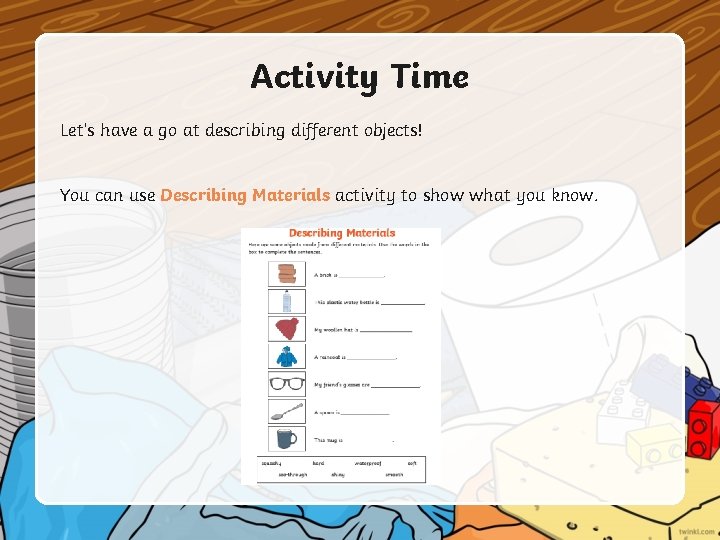Activity Time Let’s have a go at describing different objects! You can use Describing Activity Time Let’s have a go at describing different objects! You can use Describing