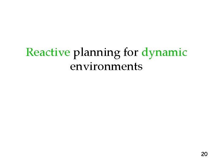 Reactive planning for dynamic environments 20 