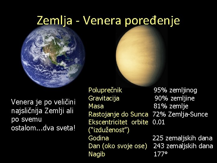 Zemlja - Venera poređenje Venera je po veličini najsličnija Zemlji ali po svemu ostalom.