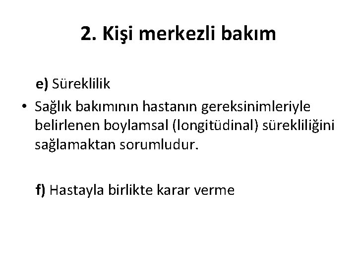2. Kişi merkezli bakım e) Süreklilik • Sağlık bakımının hastanın gereksinimleriyle belirlenen boylamsal (longitüdinal)