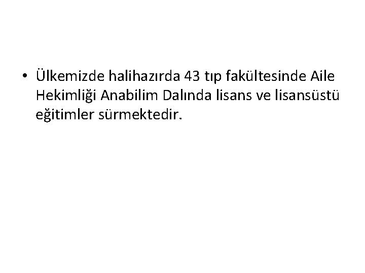  • Ülkemizde halihazırda 43 tıp fakültesinde Aile Hekimliği Anabilim Dalında lisans ve lisansüstü