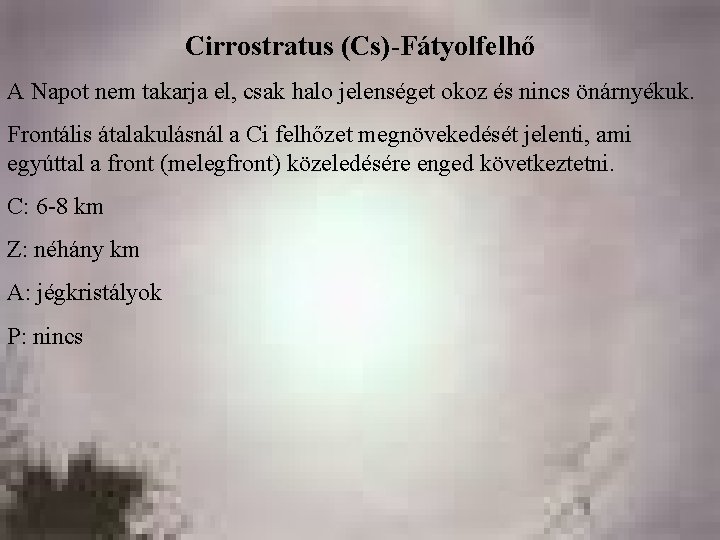 Cirrostratus (Cs)-Fátyolfelhő A Napot nem takarja el, csak halo jelenséget okoz és nincs önárnyékuk.