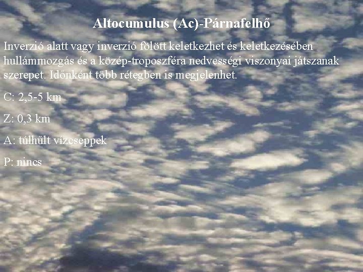 Altocumulus (Ac)-Párnafelhő Inverzió alatt vagy inverzió fölött keletkezhet és keletkezésében hullámmozgás és a közép-troposzféra