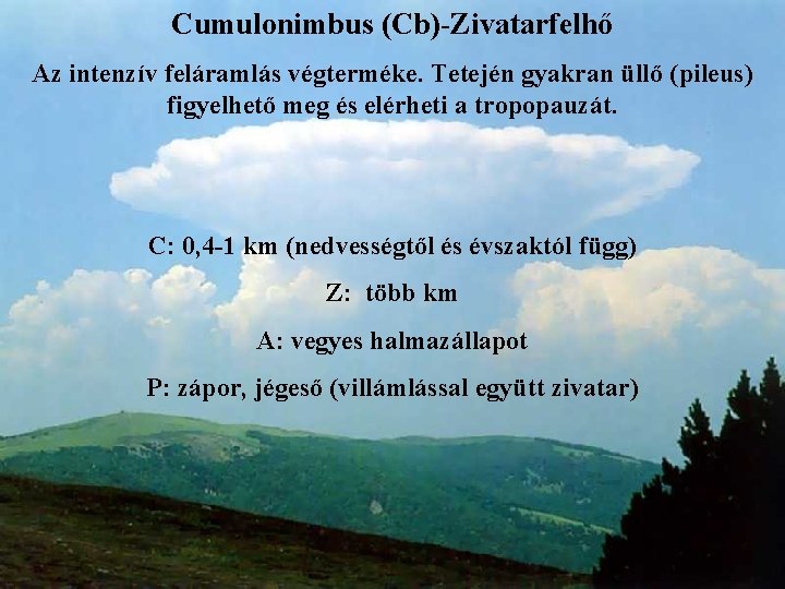 Cumulonimbus (Cb)-Zivatarfelhő Az intenzív feláramlás végterméke. Tetején gyakran üllő (pileus) figyelhető meg és elérheti