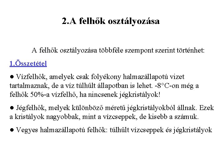 2. A felhők osztályozása többféle szempont szerint történhet: 1. Összetétel ● Vízfelhők, amelyek csak