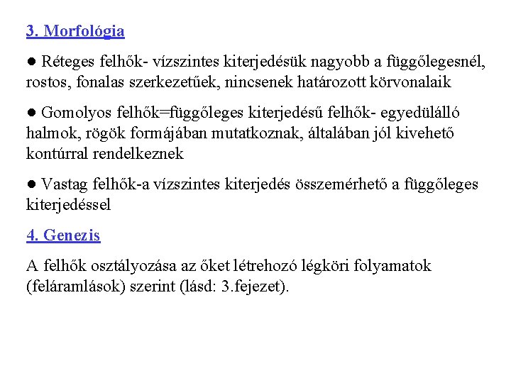 3. Morfológia ● Réteges felhők- vízszintes kiterjedésük nagyobb a függőlegesnél, rostos, fonalas szerkezetűek, nincsenek