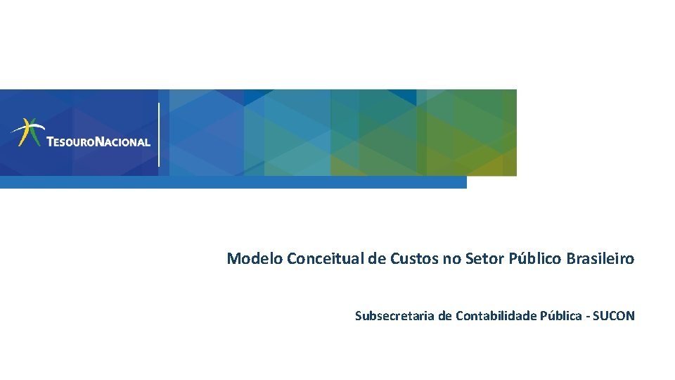 Modelo Conceitual de Custos no Setor Público Brasileiro Subsecretaria de Contabilidade Pública - SUCON