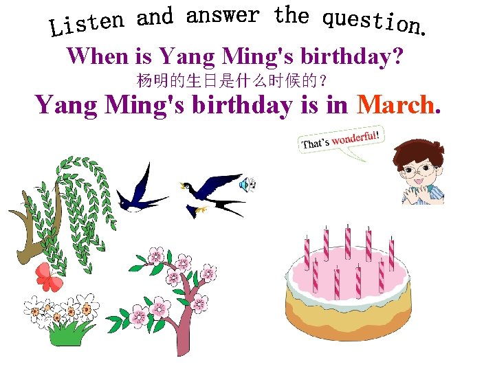 When is Yang Ming's birthday? 杨明的生日是什么时候的？ Yang Ming's birthday is in March. 