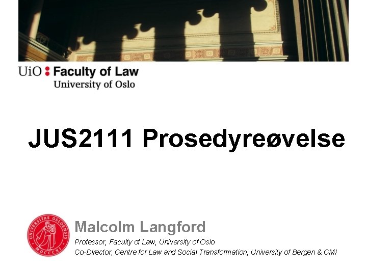 JUS 2111 Prosedyreøvelse Malcolm Langford Professor, Faculty of Law, University of Oslo Co-Director, Centre