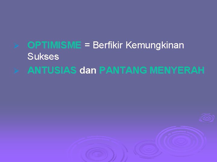 OPTIMISME = Berfikir Kemungkinan Sukses Ø ANTUSIAS dan PANTANG MENYERAH Ø OPTIMISME = Berfikir Kemungkinan Sukses Ø ANTUSIAS dan PANTANG MENYERAH Ø