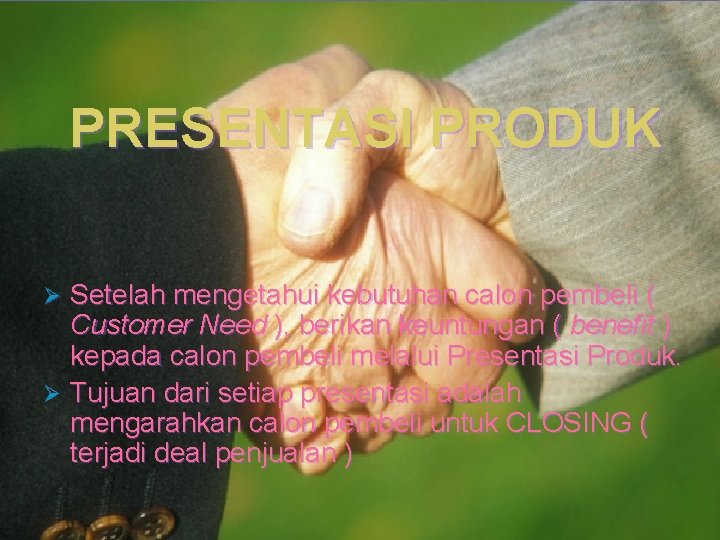 PRESENTASI PRODUK Setelah mengetahui kebutuhan calon pembeli ( Customer Need ), berikan keuntungan (