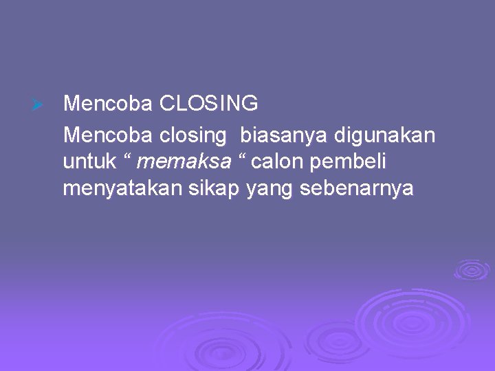 Ø Mencoba CLOSING Mencoba closing biasanya digunakan untuk “ memaksa “ calon pembeli menyatakan